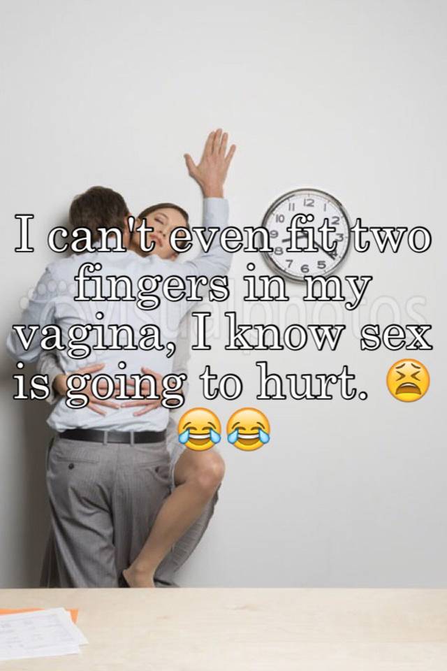 Renegade reccomend Fingers into my vagina