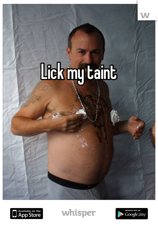 Lick my taint